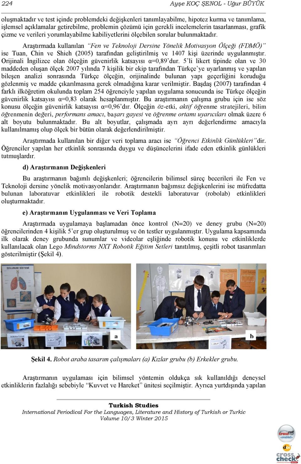 Araştırmada kullanılan Fen ve Teknoloji Dersine Yönelik Motivasyon Ölçeği (FDMÖ) ise Tuan, Chin ve Shieh (2005) tarafından geliştirilmiş ve 1407 kişi üzerinde uygulanmıştır.