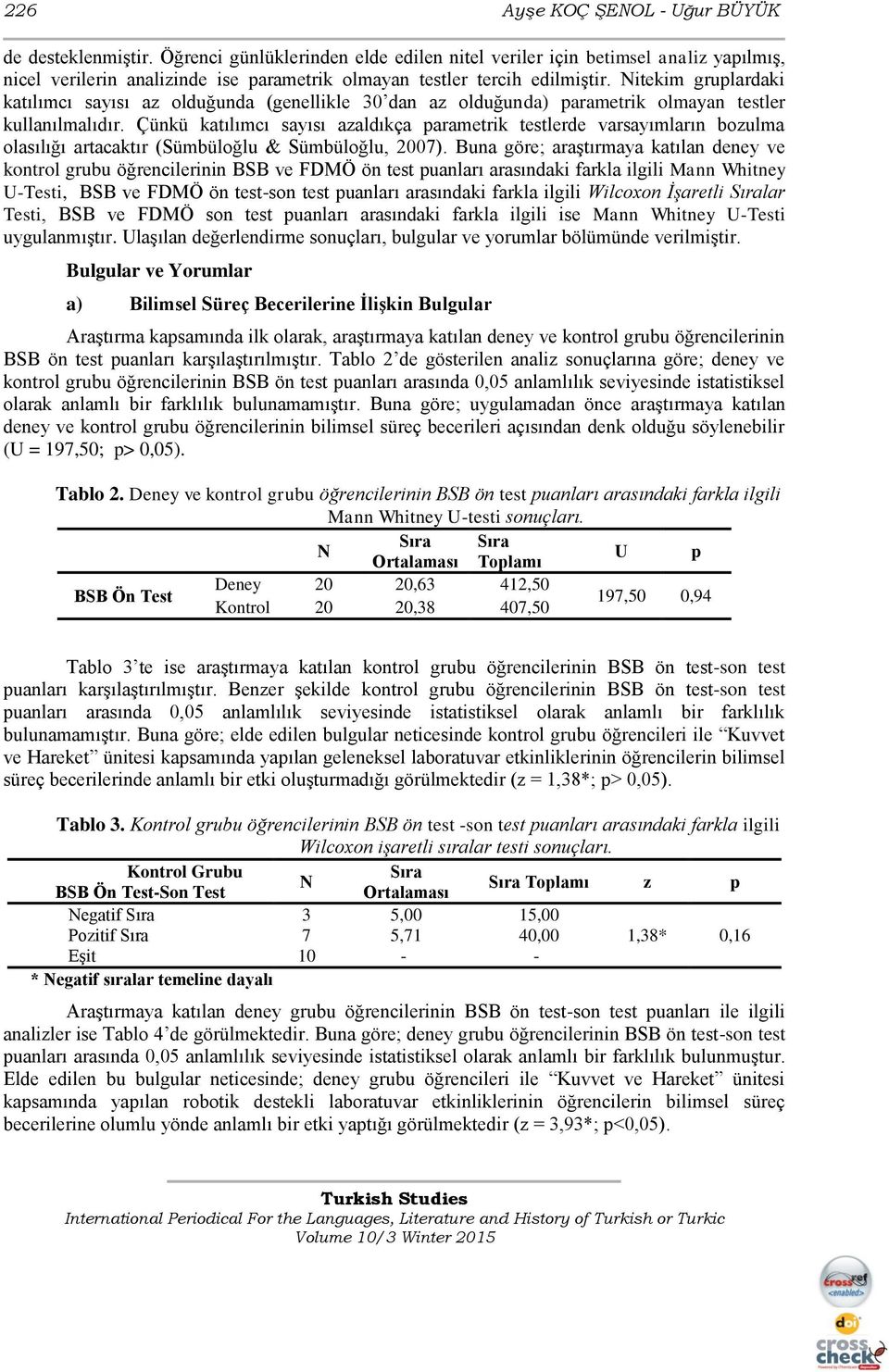 Nitekim gruplardaki katılımcı sayısı az olduğunda (genellikle 30 dan az olduğunda) parametrik olmayan testler kullanılmalıdır.