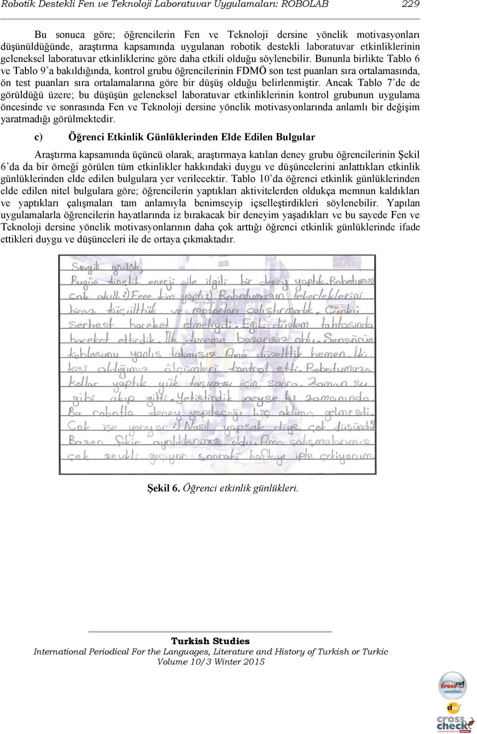 Bununla birlikte Tablo 6 ve Tablo 9 a bakıldığında, kontrol grubu öğrencilerinin FDMÖ son test puanları sıra ortalamasında, ön test puanları sıra ortalamalarına göre bir düşüş olduğu belirlenmiştir.