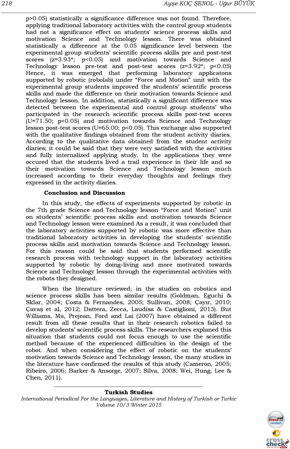 There was obtained statistically a difference at the 0.05 significance level between the experimental group students scientific process skills pre and post-test scores (z=3.93*; p<0.