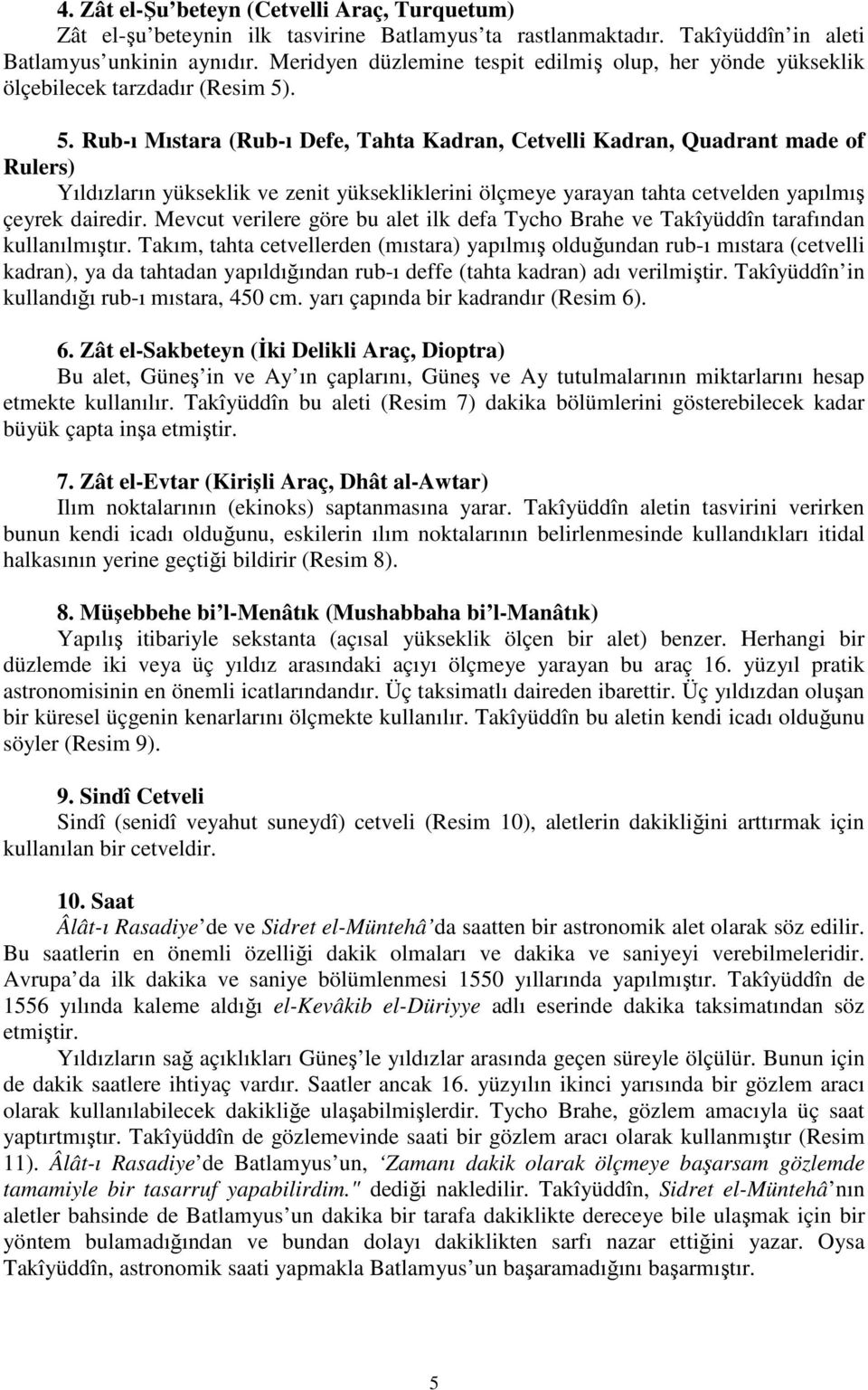 . 5. Rub-ı Mıstara (Rub-ı Defe, Tahta Kadran, Cetvelli Kadran, Quadrant made of Rulers) Yıldızların yükseklik ve zenit yüksekliklerini ölçmeye yarayan tahta cetvelden yapılmış çeyrek dairedir.