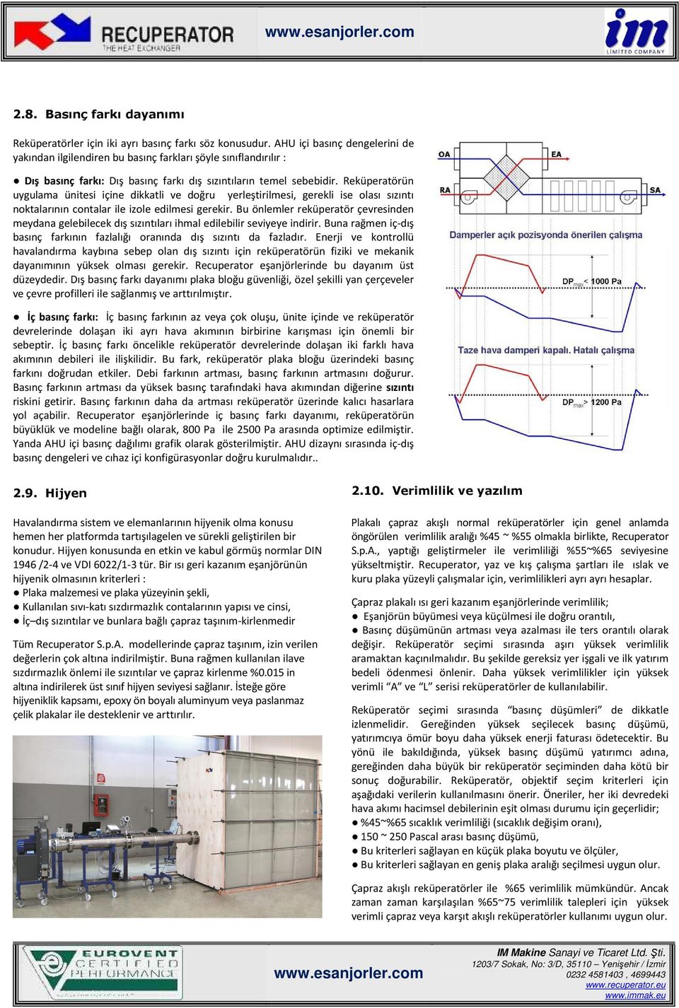 Reküperatörün uygulama ünitesi içine dikkatli ve doğru yerleştirilmesi, gerekli ise olası sızıntı noktalarının contalar ile izole edilmesi gerekir.