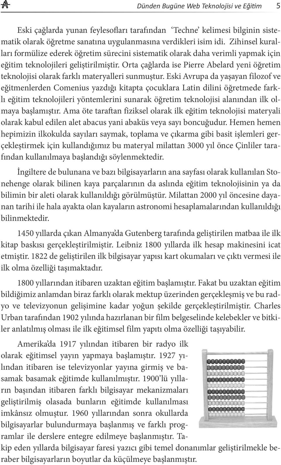 Orta çağlarda ise Pierre Abelard yeni öğretim teknolojisi olarak farklı materyalleri sunmuştur.