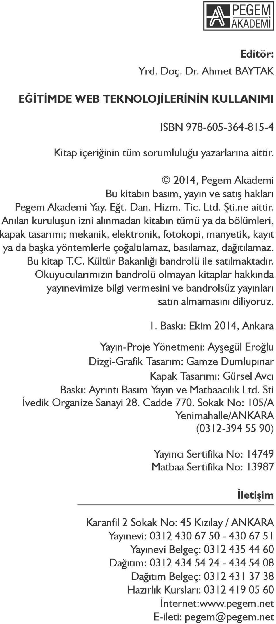 Anılan kuruluşun izni alınmadan kitabın tümü ya da bölümleri, kapak tasarımı; mekanik, elektronik, fotokopi, manyetik, kayıt ya da başka yöntemlerle çoğaltılamaz, basılamaz, dağıtılamaz. Bu kitap T.C.