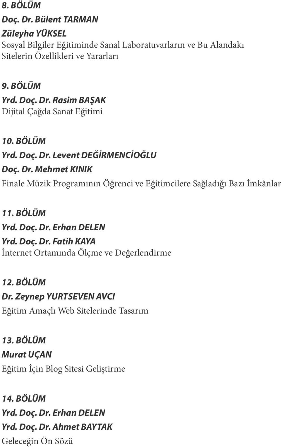 Doç. Dr. Fatih KAYA İnternet Ortamında Ölçme ve Değerlendirme 12. BÖLÜM Dr. Zeynep YURTSEVEN AVCI Eğitim Amaçlı Web Sitelerinde Tasarım 13.