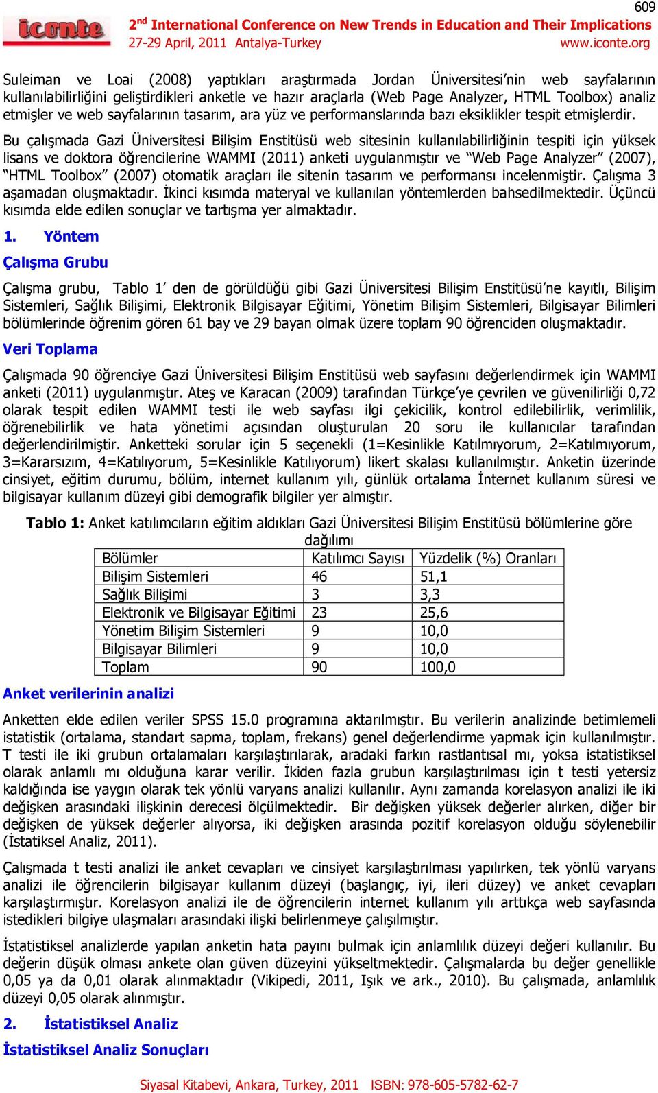 Bu çalışmada Gazi Üniversitesi Bilişim Enstitüsü web sitesinin kullanılabilirliğinin tespiti için yüksek lisans ve doktora öğrencilerine WAMMI (2011) anketi uygulanmıştır ve Web Page Analyzer (2007),