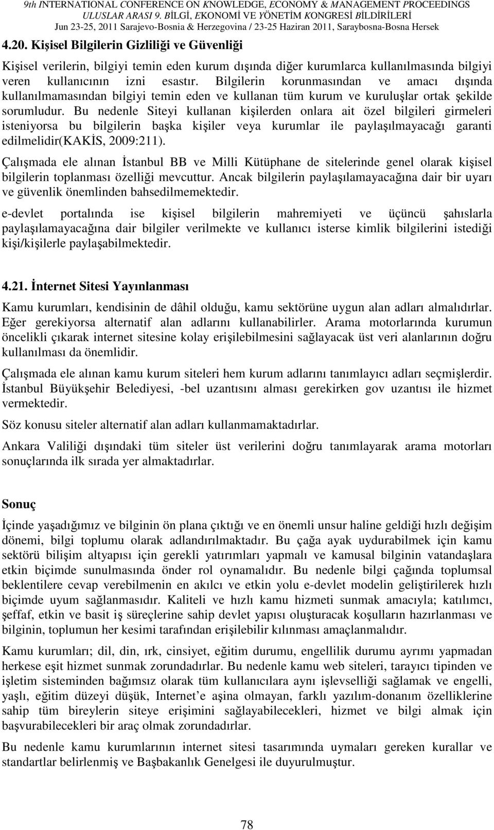 Bu nedenle Siteyi kullanan kişilerden onlara ait özel bilgileri girmeleri isteniyorsa bu bilgilerin başka kişiler veya kurumlar ile paylaşılmayacağı garanti edilmelidir(kakis, 2009:211).