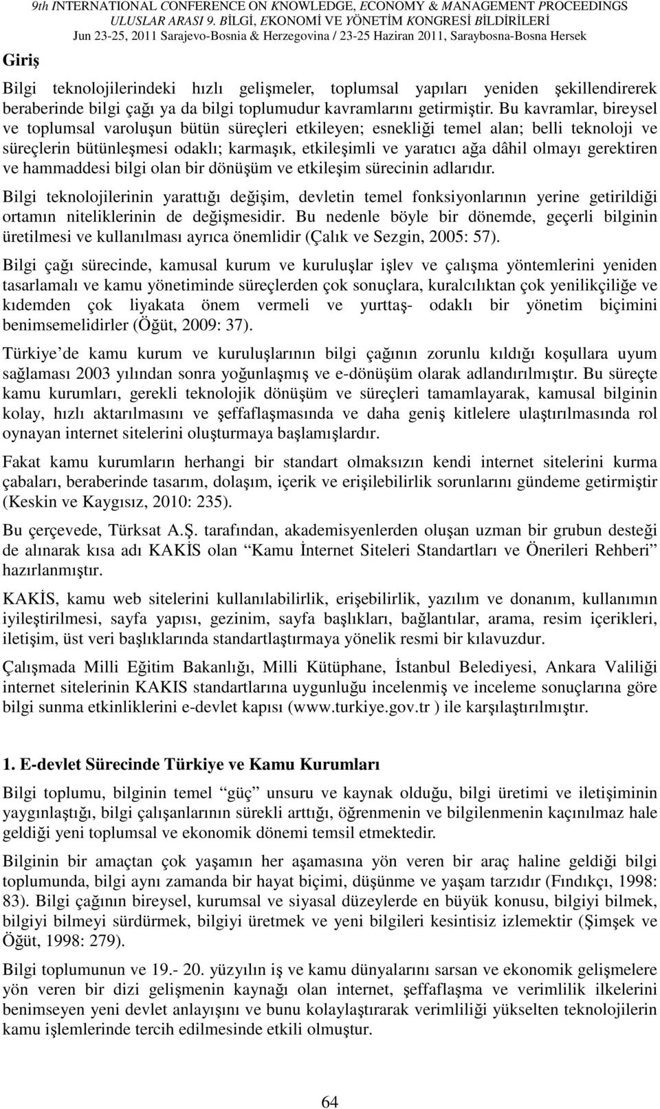 Bu kavramlar, bireysel ve toplumsal varoluşun bütün süreçleri etkileyen; esnekliği temel alan; belli teknoloji ve süreçlerin bütünleşmesi odaklı; karmaşık, etkileşimli ve yaratıcı ağa dâhil olmayı