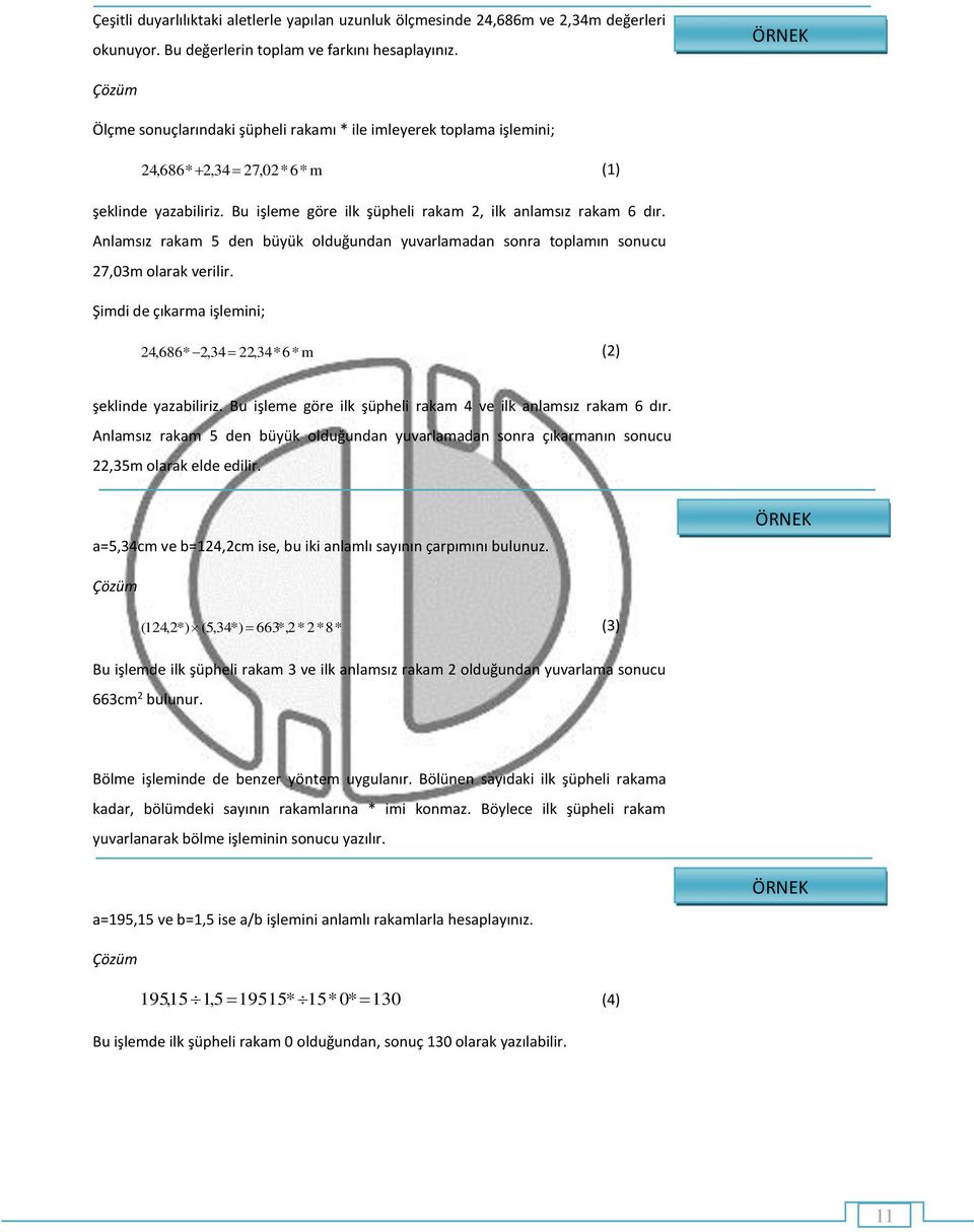 Anlamsız rakam 5 den büyük olduğundan yuvarlamadan sonra toplamın sonucu 7,03m olarak verilir. Şimdi de çıkarma işlemini; 4,686*,34,34*6*m () şeklinde yazabiliriz.