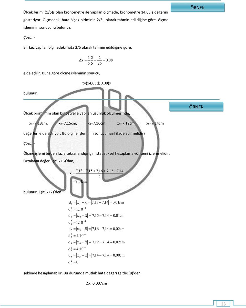 5 0,08 t=(14,63 0,08)s Ölçek birimi mm olan bir cetvelle yapılan uzunluk ölçülmesinde, ÖRNEK x1=7,13cm, x=7,15cm, x3=7,16cm, x4=7,1cm, x5=7,14cm değerleri elde ediliyor.