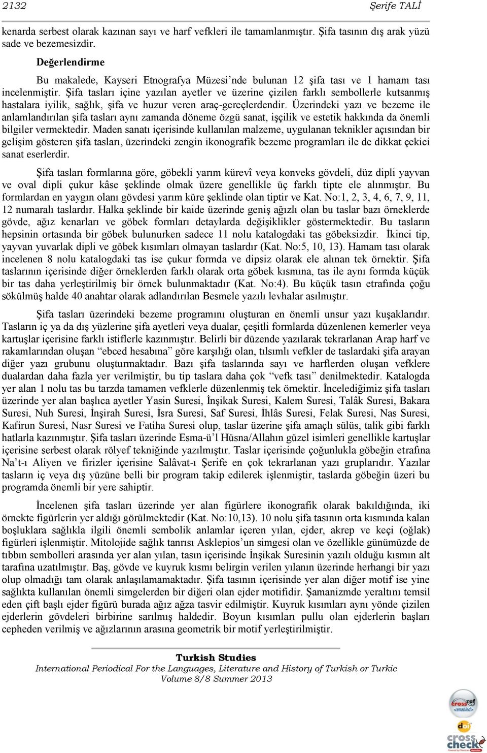 Şifa tasları içine yazılan ayetler ve üzerine çizilen farklı sembollerle kutsanmış hastalara iyilik, sağlık, şifa ve huzur veren araç-gereçlerdendir.