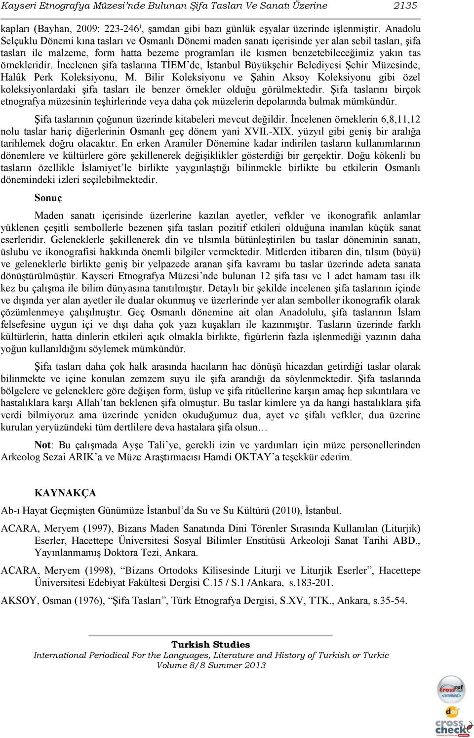 örnekleridir. İncelenen şifa taslarına TİEM de, İstanbul Büyükşehir Belediyesi Şehir Müzesinde, Halûk Perk Koleksiyonu, M.