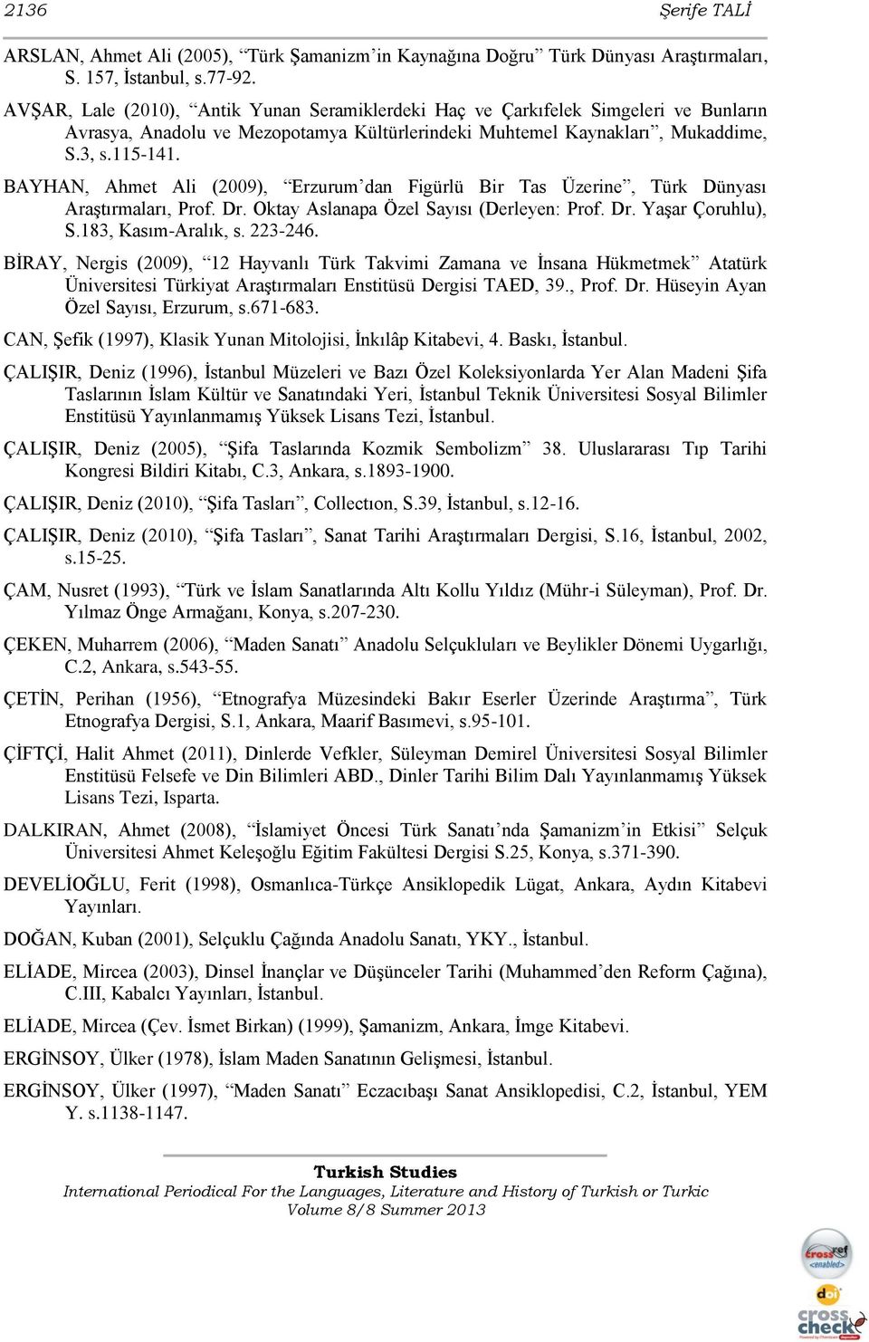 BAYHAN, Ahmet Ali (2009), Erzurum dan Figürlü Bir Tas Üzerine, Türk Dünyası Araştırmaları, Prof. Dr. Oktay Aslanapa Özel Sayısı (Derleyen: Prof. Dr. Yaşar Çoruhlu), S.183, Kasım-Aralık, s. 223-246.