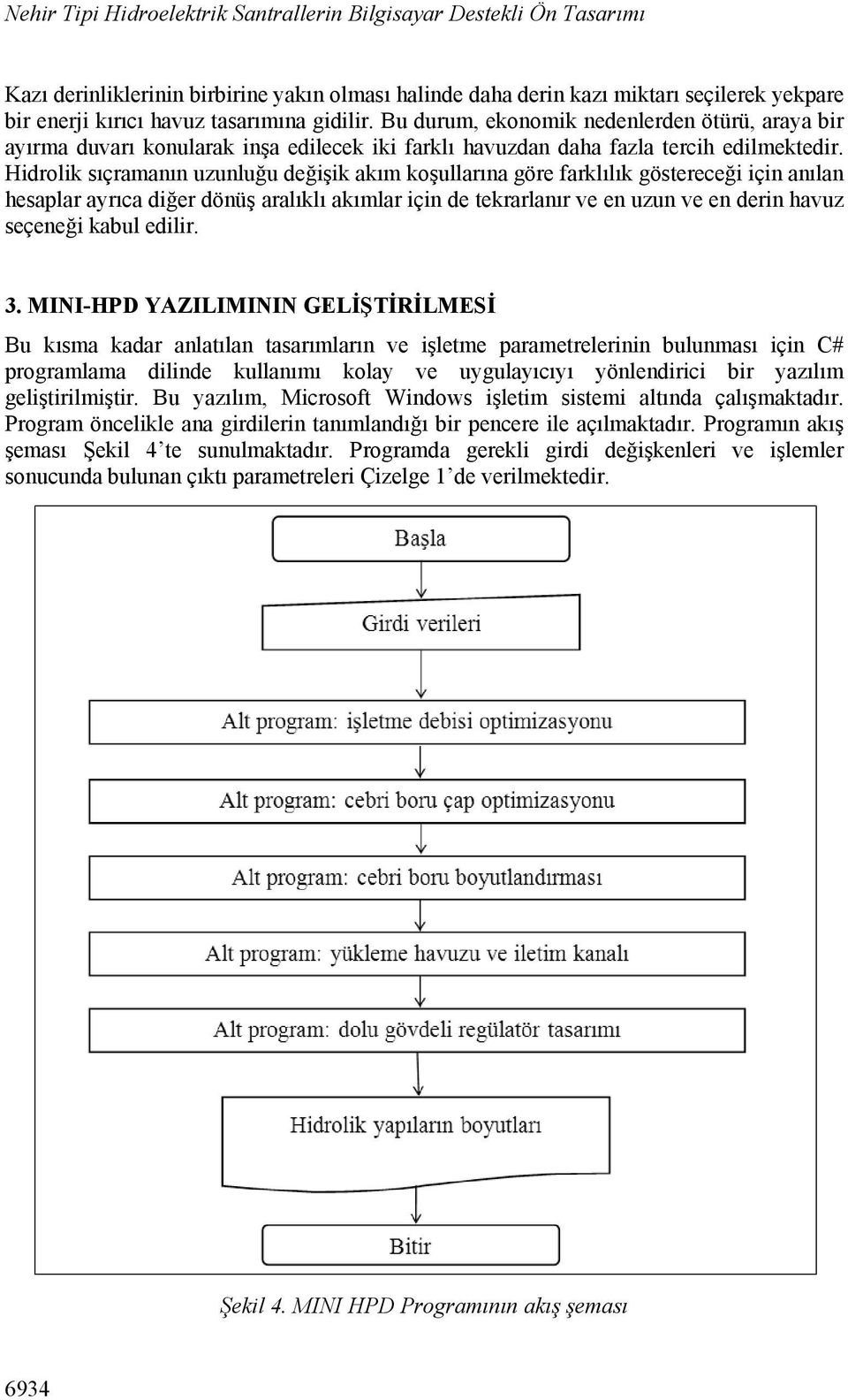 Hidrolik sıçramanın uzunluğu değişik akım koşullarına göre farklılık göstereceği için anılan hesaplar ayrıca diğer dönüş aralıklı akımlar için de tekrarlanır ve en uzun ve en derin havuz seçeneği