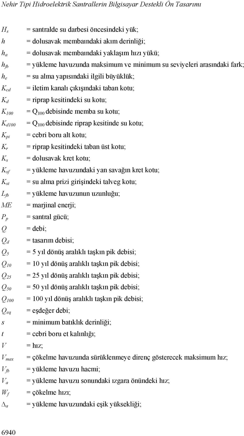 fark; = su alma yapısındaki ilgili büyüklük; = iletim kanalı çıkışındaki taban kotu; = riprap kesitindeki su kotu; = Q 100 debisinde memba su kotu; = Q 100 debisinde riprap kesitinde su kotu; = cebri