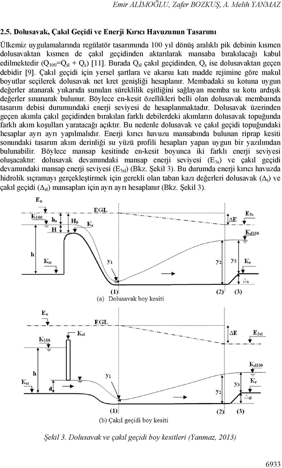 mansaba bırakılacağı kabul edilmektedir (Q 100 =Q sl + Q s ) 11. Burada Q sl çakıl geçidinden, Q s ise dolusavaktan geçen debidir 9.