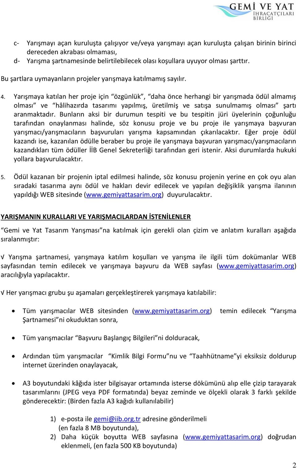 Yarışmaya katılan her proje için özgünlük, daha önce herhangi bir yarışmada ödül almamış olması ve hâlihazırda tasarımı yapılmış, üretilmiş ve satışa sunulmamış olması şartı aranmaktadır.