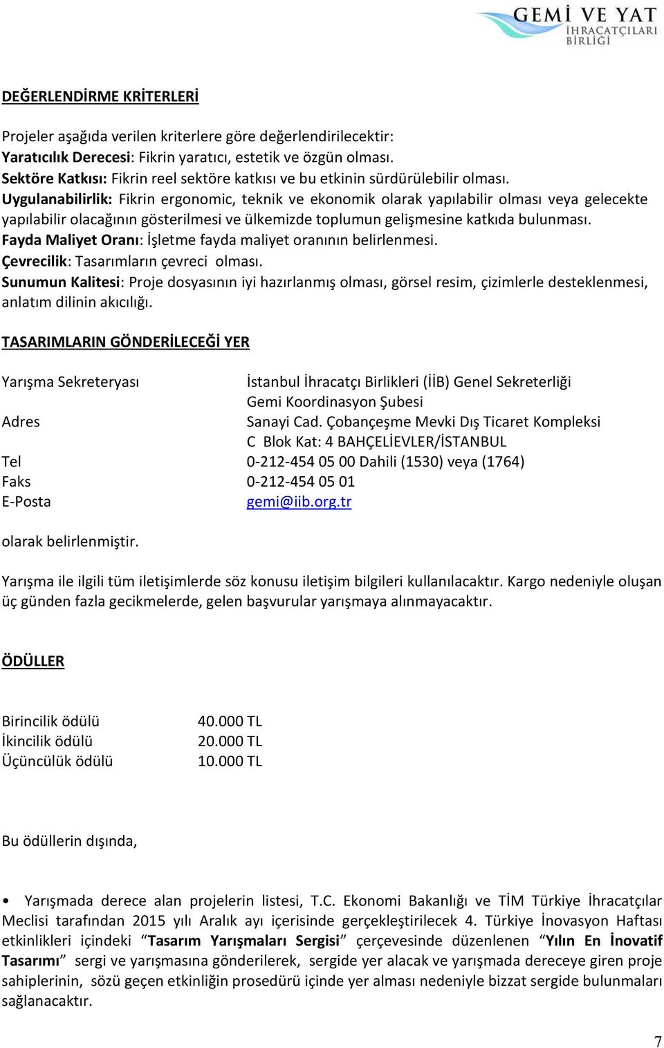 Uygulanabilirlik: Fikrin ergonomic, teknik ve ekonomik olarak yapılabilir olması veya gelecekte yapılabilir olacağının gösterilmesi ve ülkemizde toplumun gelişmesine katkıda bulunması.