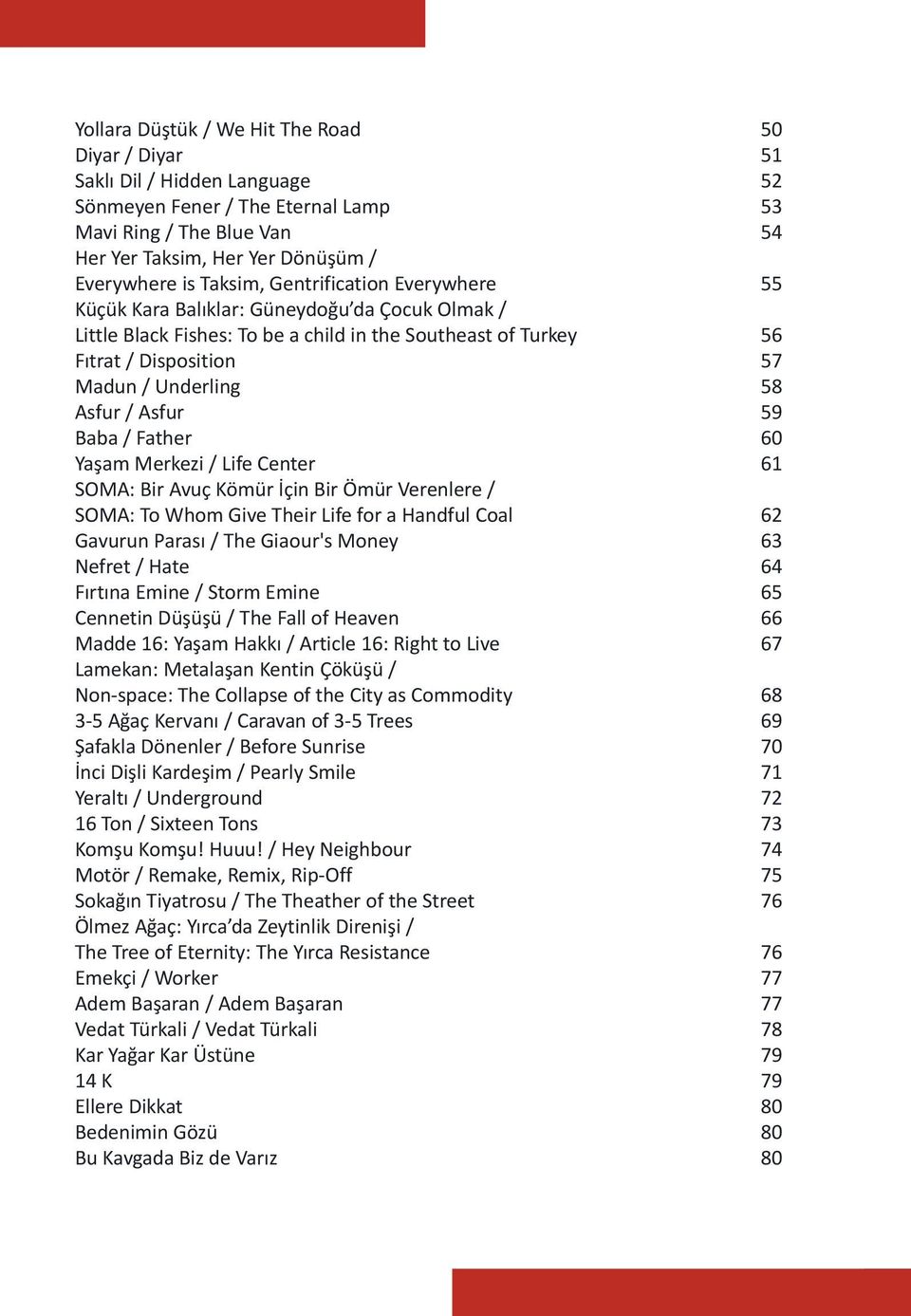 Asfur / Asfur 59 Baba / Father 60 Yaşam Merkezi / Life Center 61 SOMA: Bir Avuç Kömür İçin Bir Ömür Verenlere / SOMA: To Whom Give Their Life for a Handful Coal 62 Gavurun Parası / The Giaour's Money