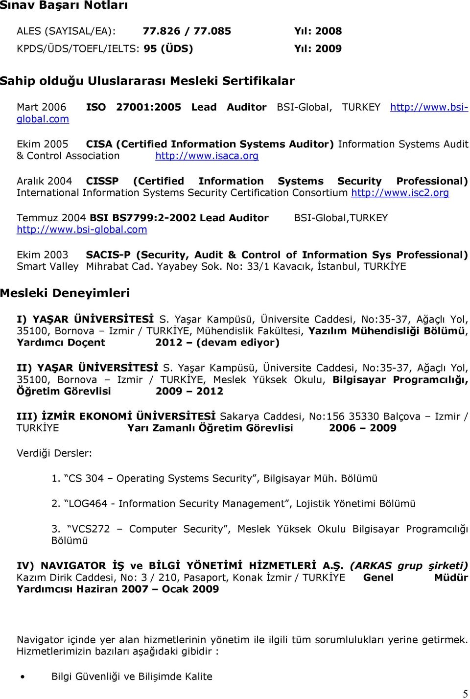 com Ekim 2005 CISA (Certified Information Systems Auditor) Information Systems Audit & Control Association http://www.isaca.