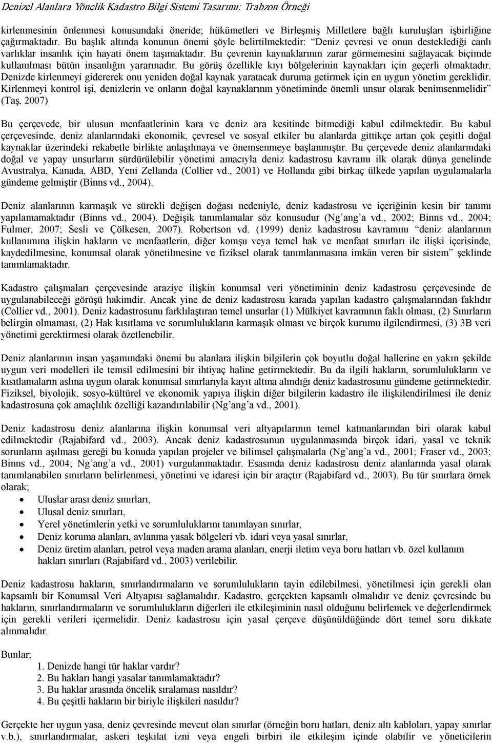 Bu çevrenin kaynaklarının zarar görmemesini sağlayacak biçimde kullanılması bütün insanlığın yararınadır. Bu görüş özellikle kıyı bölgelerinin kaynakları için geçerli olmaktadır.