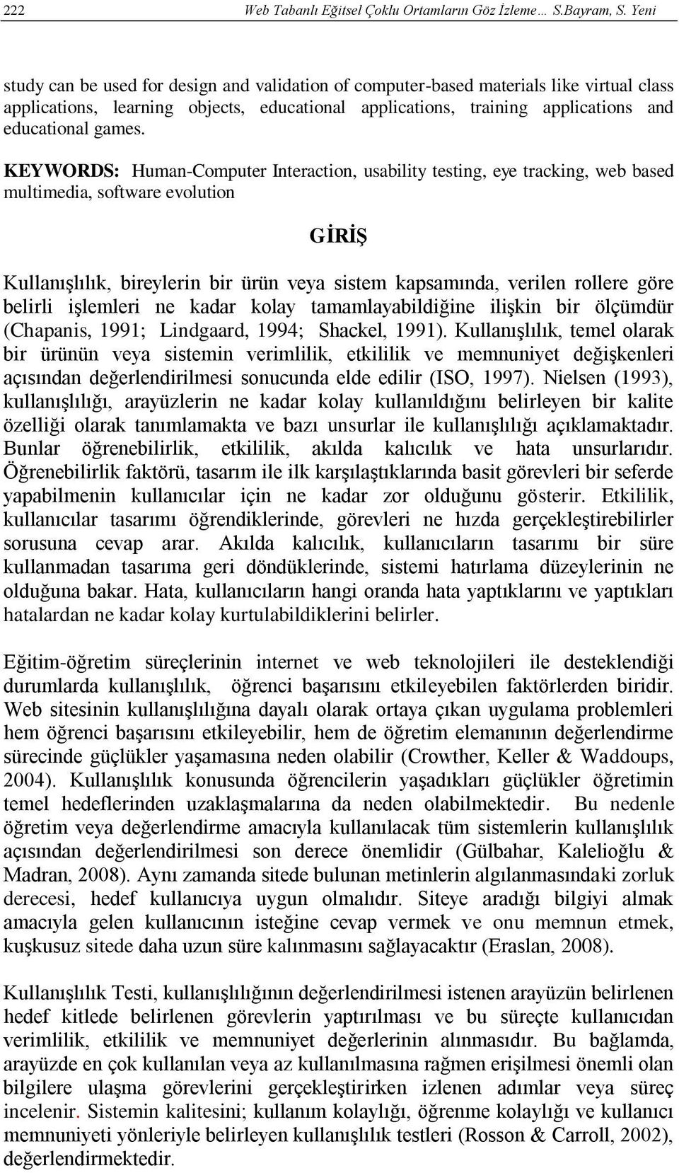 KEYWORDS: Human-Computer Interaction, usability testing, eye tracking, web based multimedia, software evolution GİRİŞ Kullanışlılık, bireylerin bir ürün veya sistem kapsamında, verilen rollere göre