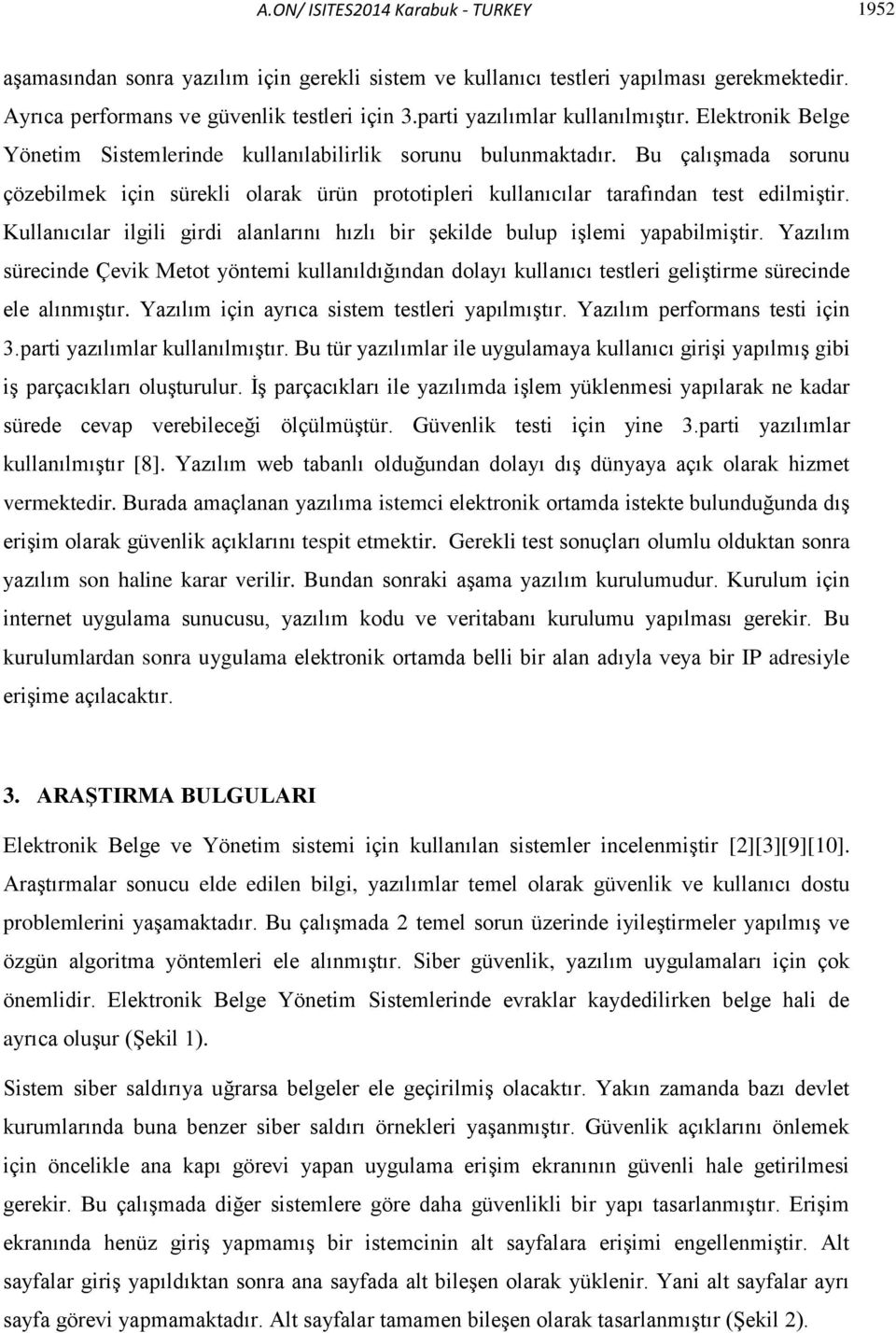 Bu çalışmada sorunu çözebilmek için sürekli olarak ürün prototipleri kullanıcılar tarafından test edilmiştir. Kullanıcılar ilgili girdi alanlarını hızlı bir şekilde bulup işlemi yapabilmiştir.