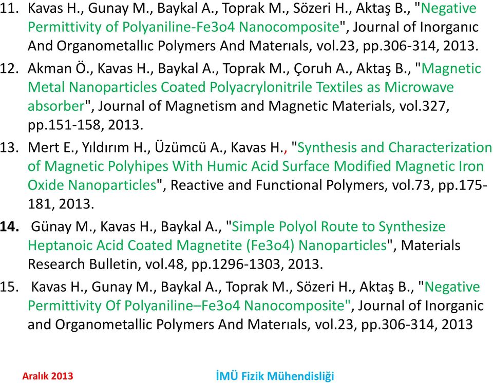 , "Magnetic Metal Nanoparticles Coated Polyacrylonitrile Textiles as Microwave absorber", Journal of Magnetism and Magnetic Materials, vol.327, pp.151-158, 2013. 13. Mert E., Yıldırım H., Üzümcü A.