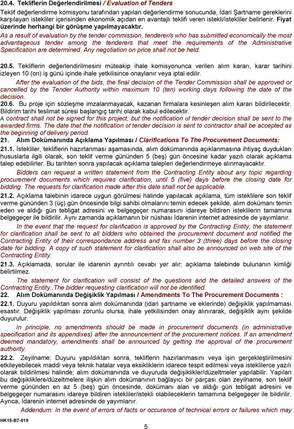 As a result of evaluation by the tender commission, tenderer/s who has submitted economically the most advantageous tender among the tenderers that meet the requirements of the Administrative