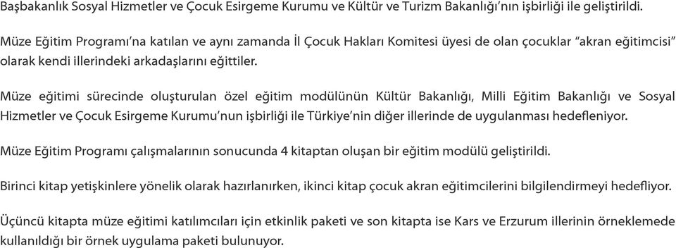 Müze eğitimi sürecinde oluşturulan özel eğitim modülünün Kültür Bakanlığı, Milli Eğitim Bakanlığı ve Sosyal Hizmetler ve Çocuk Esirgeme Kurumu nun işbirliği ile Türkiye nin diğer illerinde de