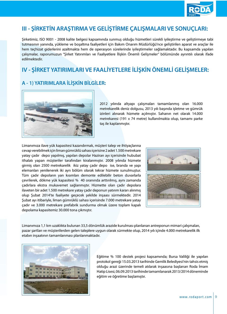 sağlamaktadır. Bu kapsamda yapılan çalışmalar, raporumuzun Şirket Yatırımları ve Faaliyetlere İlişkin Önemli Gelişmeler bölümünde ayrıntılı olarak ifade edilmektedir.