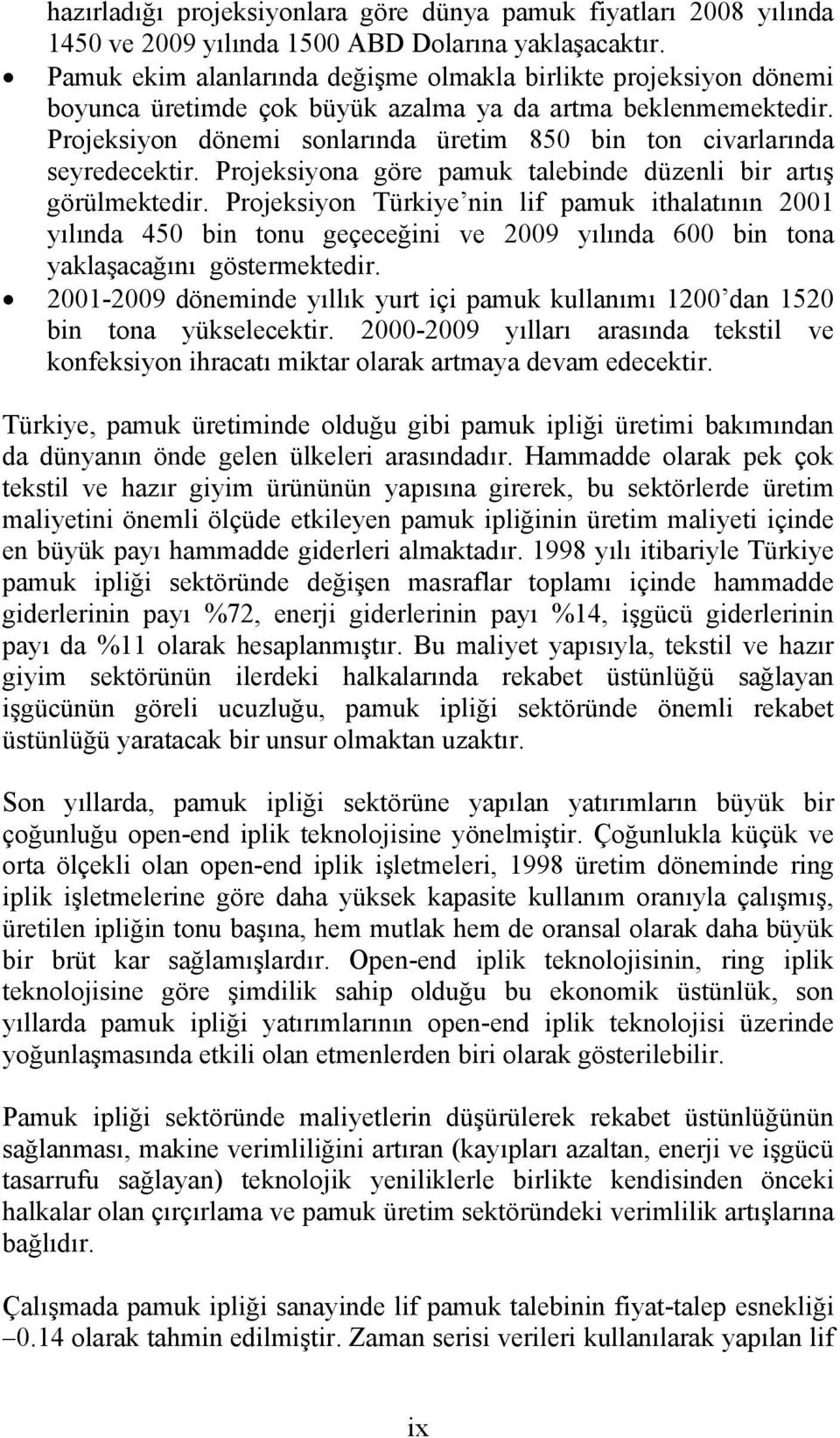 Projeksiyon dönemi sonlarında üretim 850 bin ton civarlarında seyredecektir. Projeksiyona göre pamuk talebinde düzenli bir artış görülmektedir.