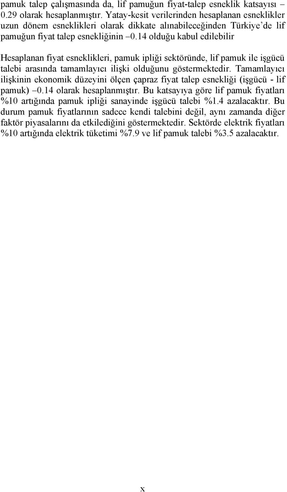 14 olduğu kabul edilebilir Hesaplanan fiyat esneklikleri, pamuk ipliği sektöründe, lif pamuk ile işgücü talebi arasında tamamlayıcı ilişki olduğunu göstermektedir.