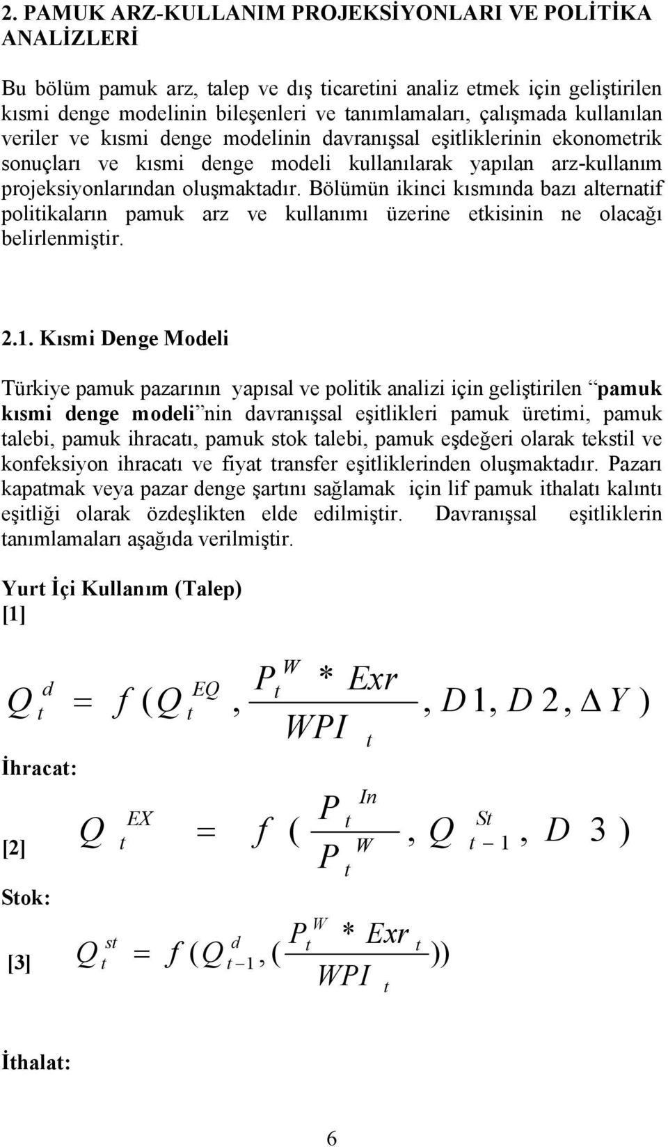 Bölümün ikinci kısmında bazı alternatif politikaların pamuk arz ve kullanımı üzerine etkisinin ne olacağı belirlenmiştir. 2.1.