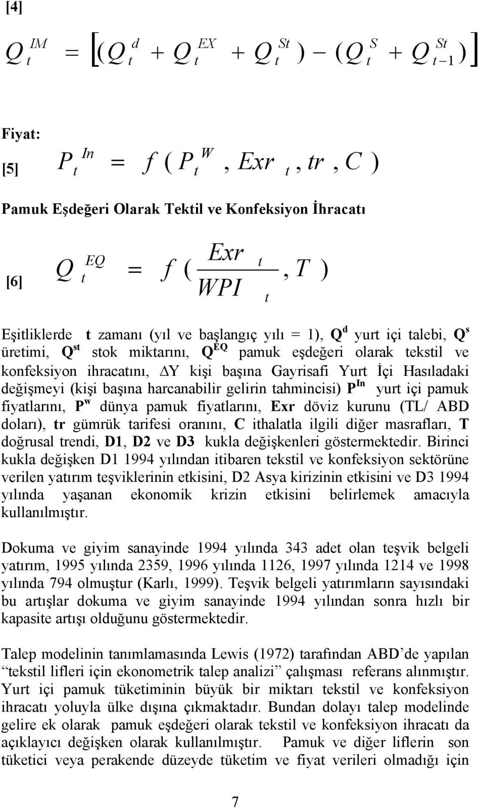 İçi Hasıladaki değişmeyi (kişi başına harcanabilir gelirin tahmincisi) P In yurt içi pamuk fiyatlarını, P w dünya pamuk fiyatlarını, Exr döviz kurunu (TL/ ABD doları), tr gümrük tarifesi oranını, C