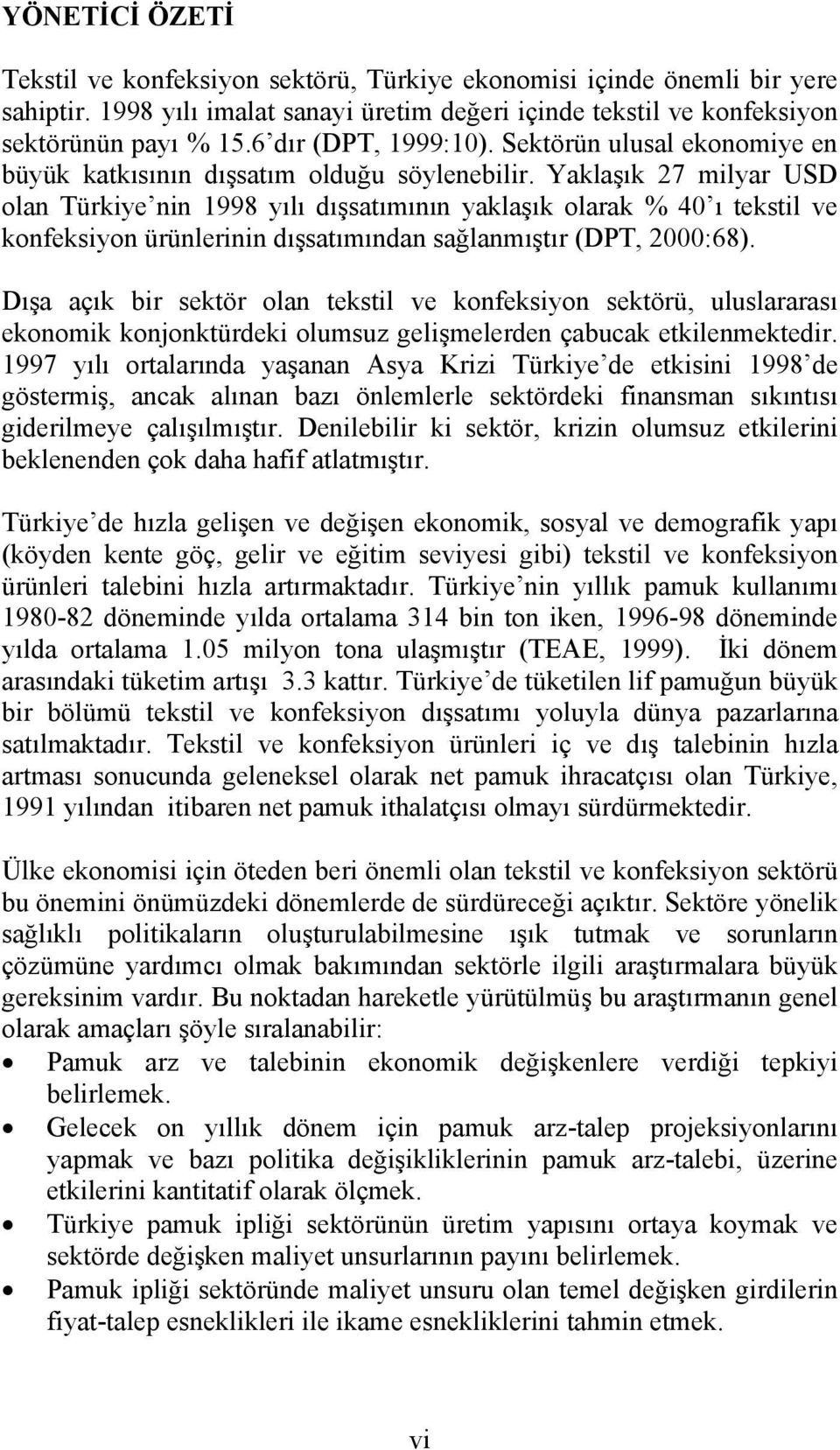 Yaklaşık 27 milyar USD olan Türkiye nin 1998 yılı dışsatımının yaklaşık olarak % 40 ı tekstil ve konfeksiyon ürünlerinin dışsatımından sağlanmıştır (DPT, 2000:68).