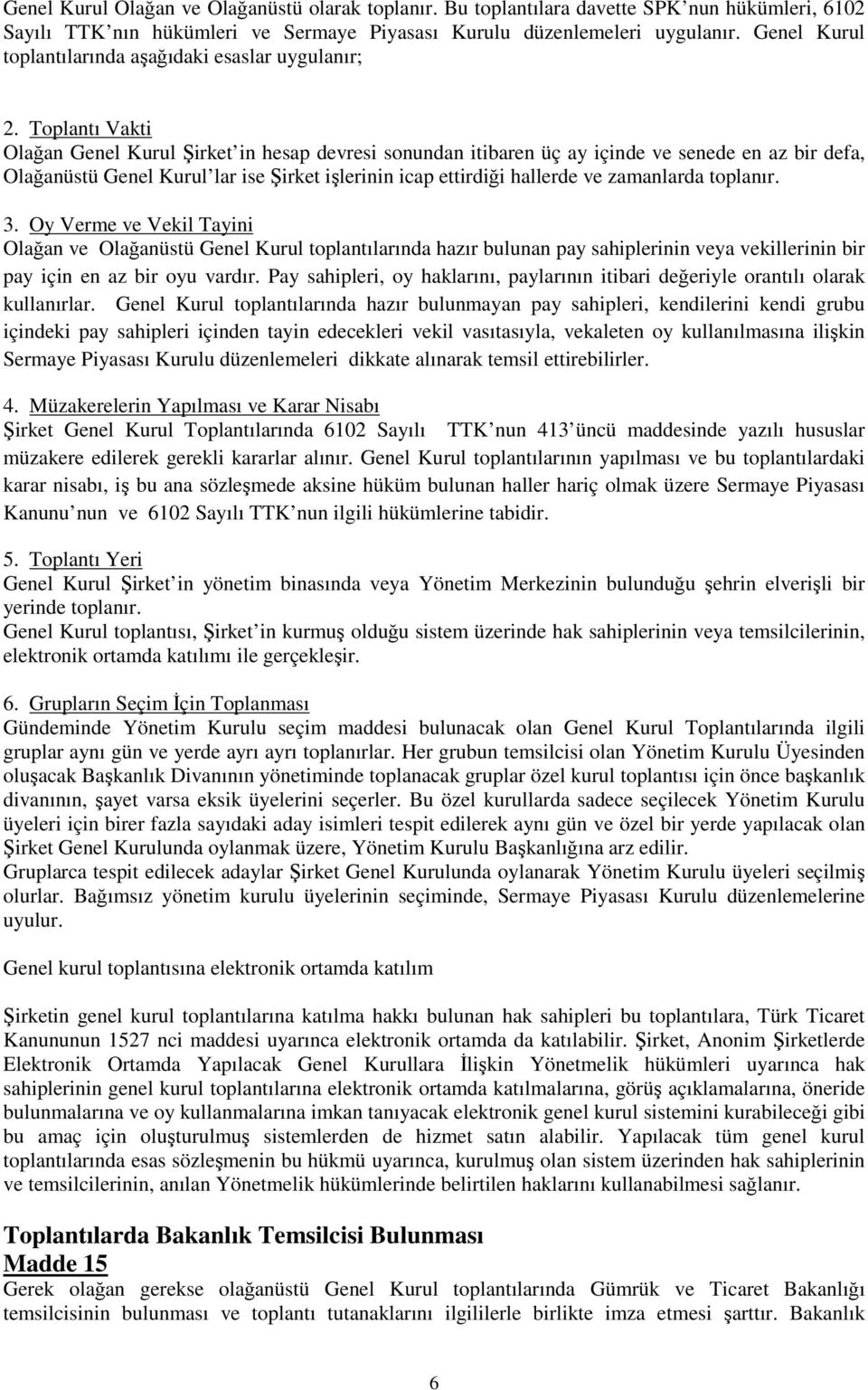 Toplantı Vakti Olağan Genel Kurul Şirket in hesap devresi sonundan itibaren üç ay içinde ve senede en az bir defa, Olağanüstü Genel Kurul lar ise Şirket işlerinin icap ettirdiği hallerde ve