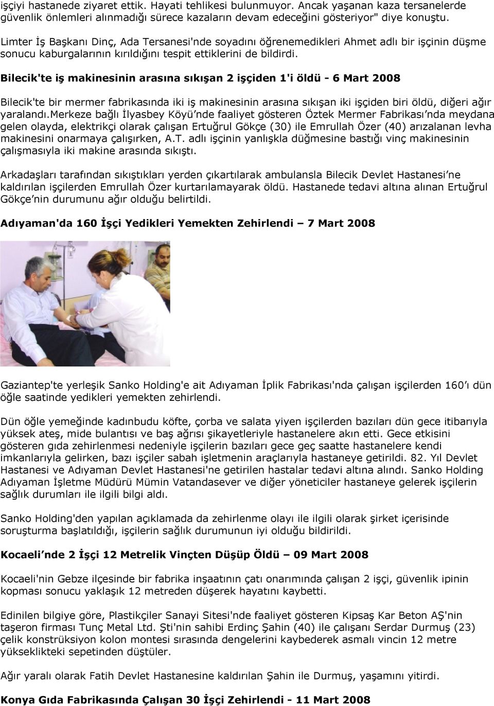 Bilecik'te iş makinesinin arasına sıkışan 2 işçiden 1'i öldü - 6 Mart 2008 Bilecik'te bir mermer fabrikasında iki iş makinesinin arasına sıkışan iki işçiden biri öldü, diğeri ağır yaralandı.