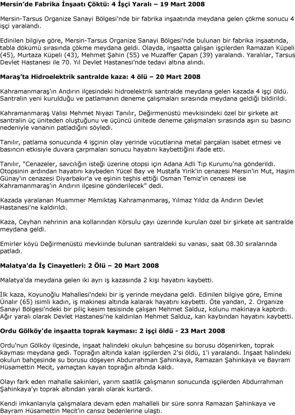 Olayda, inşaatta çalışan işçilerden Ramazan Küpeli (45), Murtaza Küpeli (43), Mehmet Şahin (55) ve Muzaffer Çapan (39) yaralandı. Yaralılar, Tarsus Devlet Hastanesi ile 70.