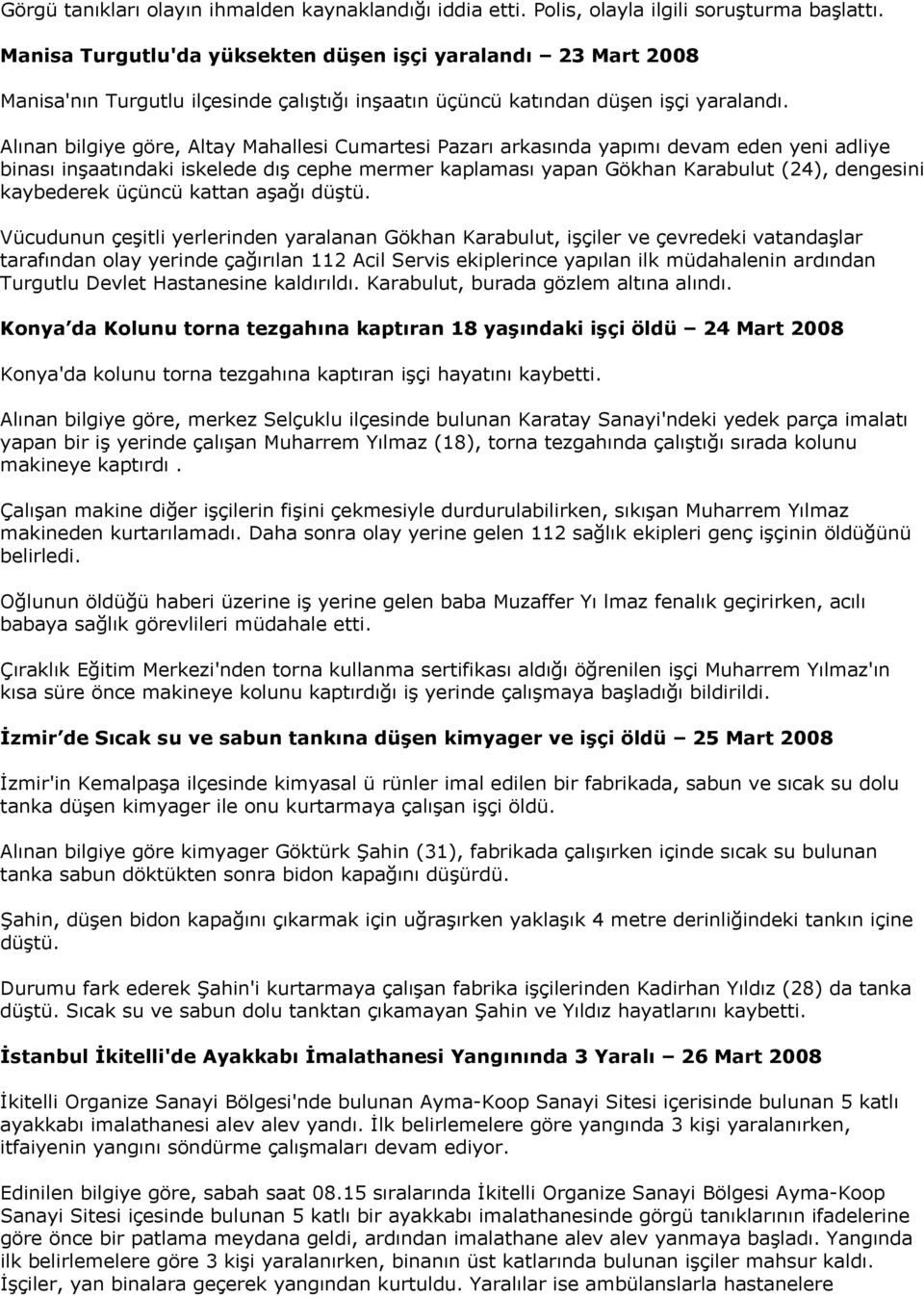 Alınan bilgiye göre, Altay Mahallesi Cumartesi Pazarı arkasında yapımı devam eden yeni adliye binası inşaatındaki iskelede dış cephe mermer kaplaması yapan Gökhan Karabulut (24), dengesini kaybederek