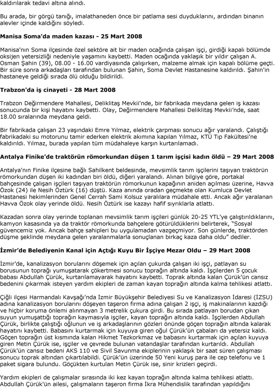 Maden ocağında yaklaşık bir yıldır çalışan A. Osman Şahin (39), 08.00-16.00 vardiyasında çalışırken, malzeme almak için kapalı bölüme geçti.