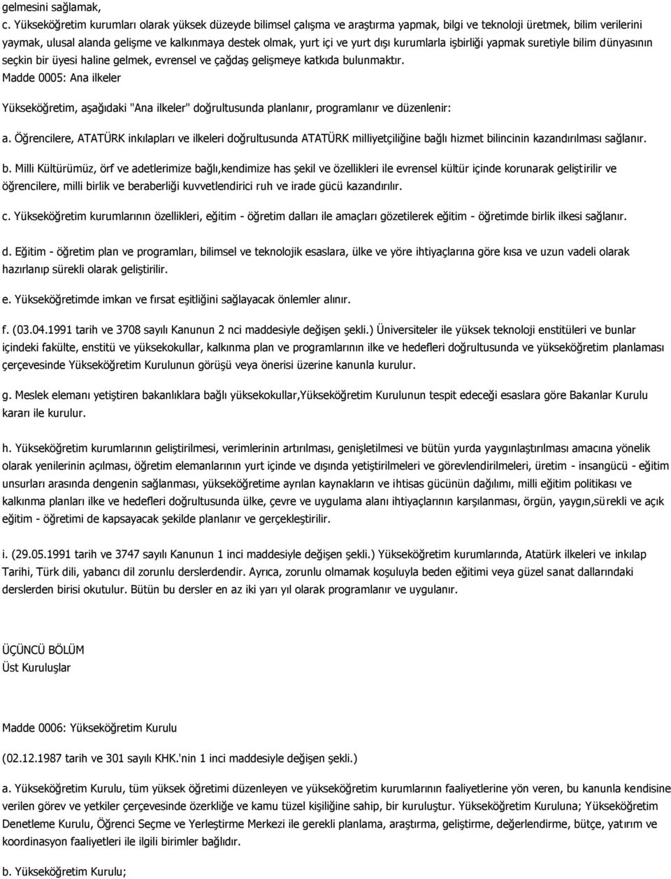 yurt dışı kurumlarla işbirliği yapmak suretiyle bilim dünyasının seçkin bir üyesi haline gelmek, evrensel ve çağdaş gelişmeye katkıda bulunmaktır.