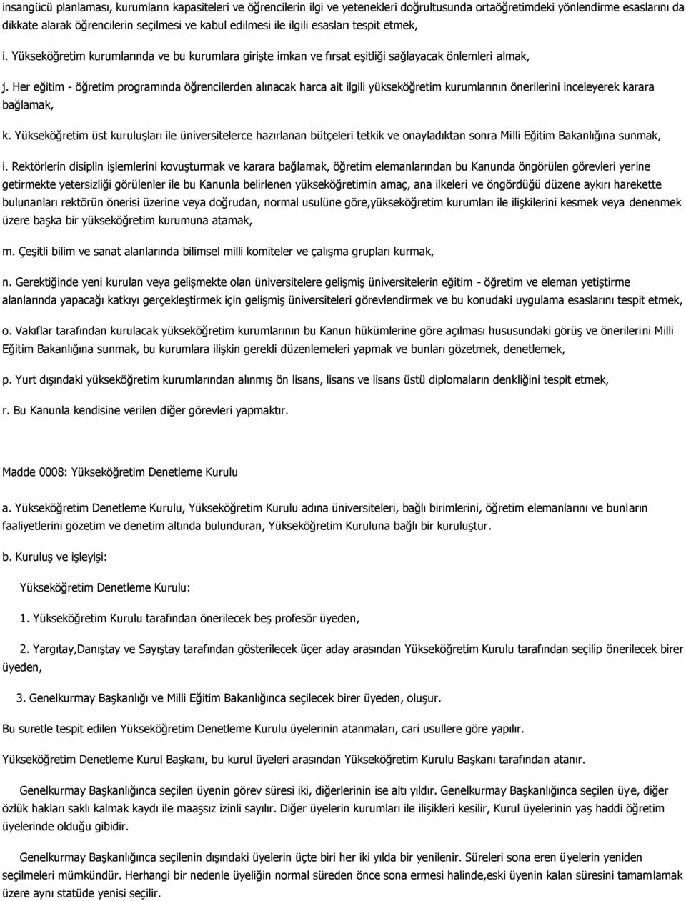 Her eğitim - öğretim programında öğrencilerden alınacak harca ait ilgili yükseköğretim kurumlarının önerilerini inceleyerek karara bağlamak, k.