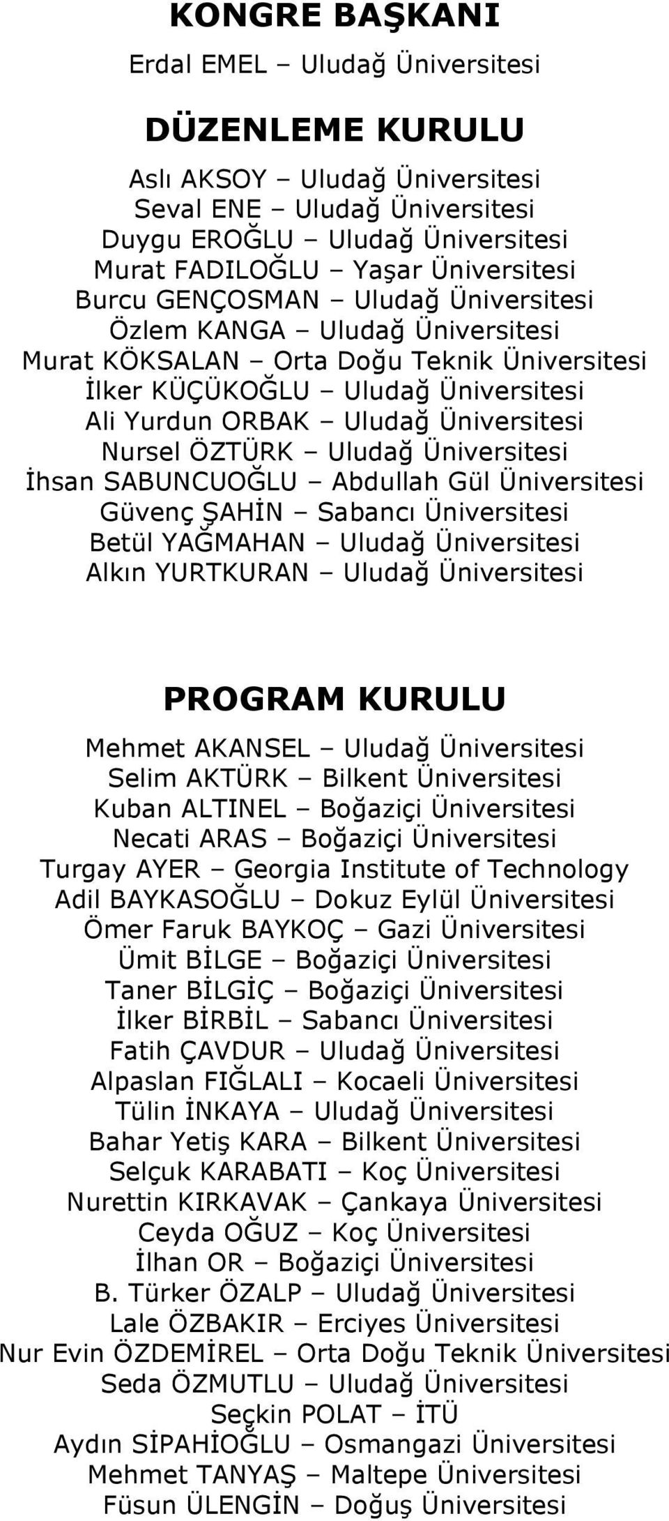 Uludağ Üniversitesi İhsan SABUNCUOĞLU Abdullah Gül Üniversitesi Güvenç ŞAHİN Sabancı Üniversitesi Betül YAĞMAHAN Uludağ Üniversitesi Alkın YURTKURAN Uludağ Üniversitesi PROGRAM KURULU Mehmet AKANSEL