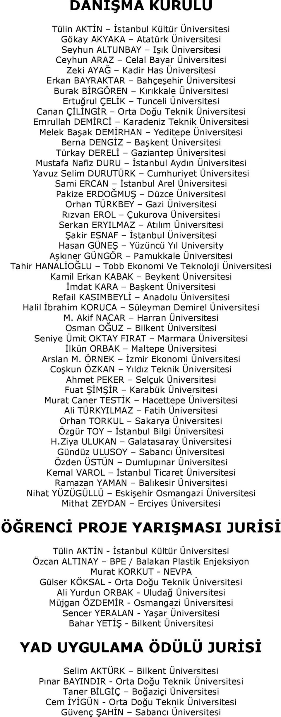 Melek Başak DEMİRHAN Yeditepe Üniversitesi Berna DENGİZ Başkent Üniversitesi Türkay DERELİ Gaziantep Üniversitesi Mustafa Nafiz DURU İstanbul Aydın Üniversitesi Yavuz Selim DURUTÜRK Cumhuriyet