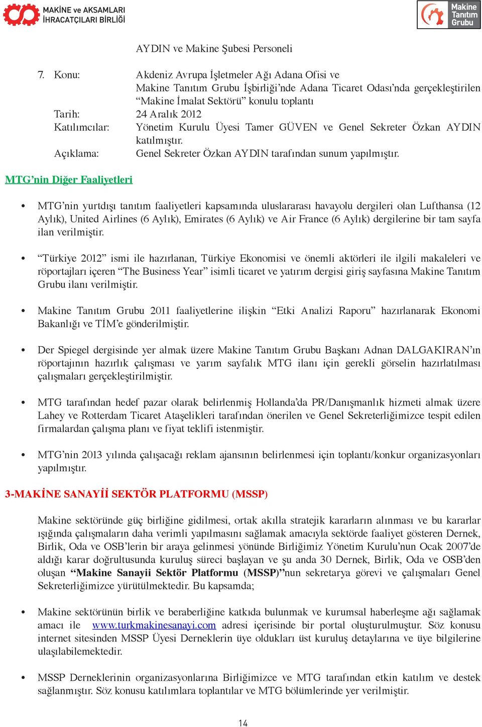 Katılımcılar: Yönetim Kurulu Üyesi Tamer GÜVEN ve Genel Sekreter Özkan AYDIN katılmıştır. Açıklama: Genel Sekreter Özkan AYDIN tarafından sunum yapılmıştır.