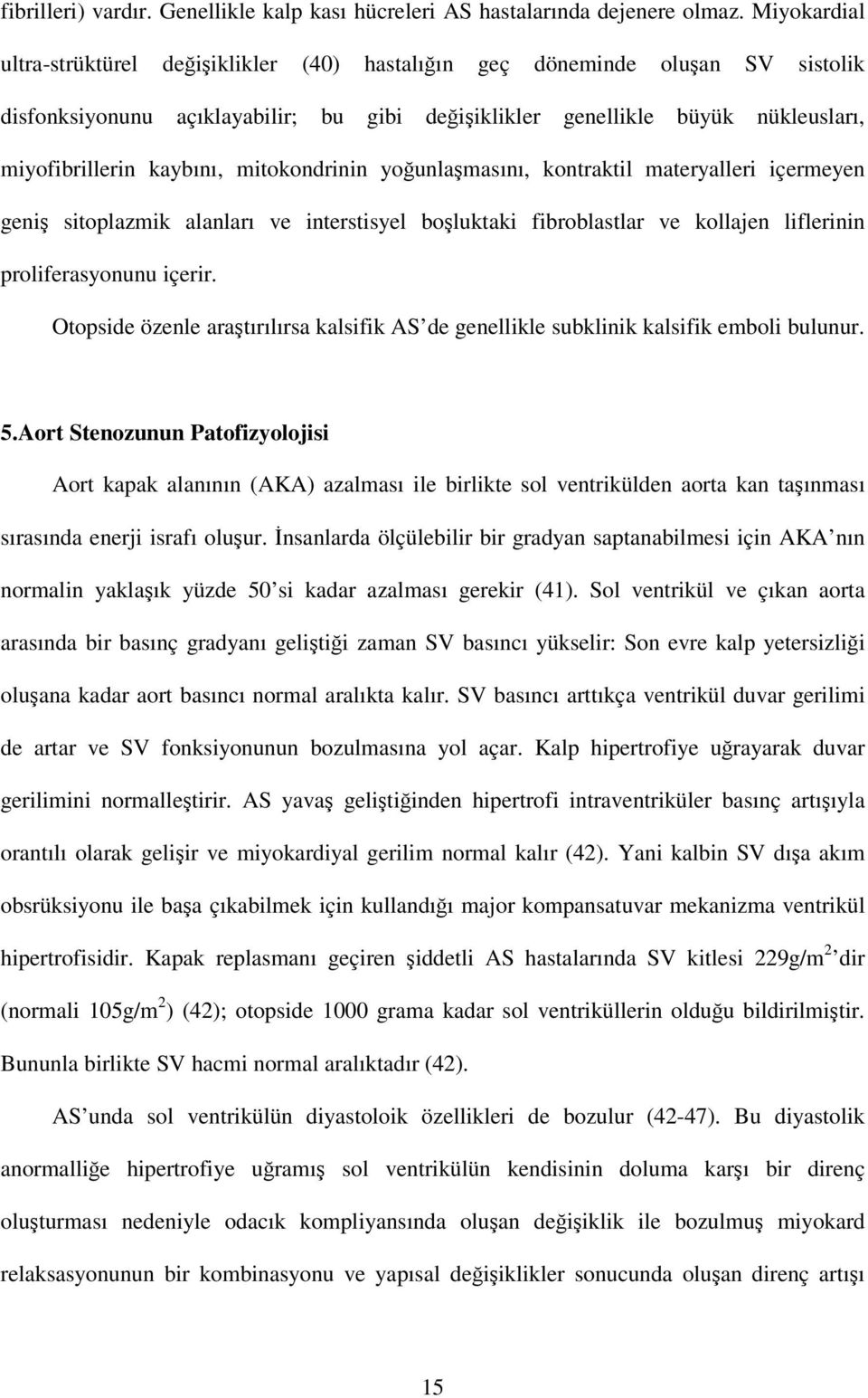 mitokondrinin yoğunlaşmasını, kontraktil materyalleri içermeyen geniş sitoplazmik alanları ve interstisyel boşluktaki fibroblastlar ve kollajen liflerinin proliferasyonunu içerir.