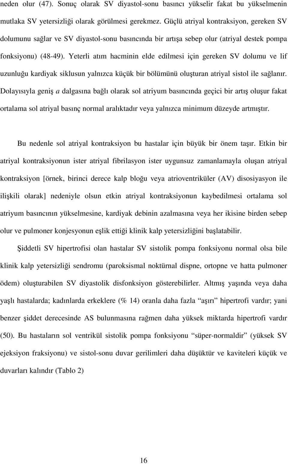 Yeterli atım hacminin elde edilmesi için gereken SV dolumu ve lif uzunluğu kardiyak siklusun yalnızca küçük bir bölümünü oluşturan atriyal sistol ile sağlanır.