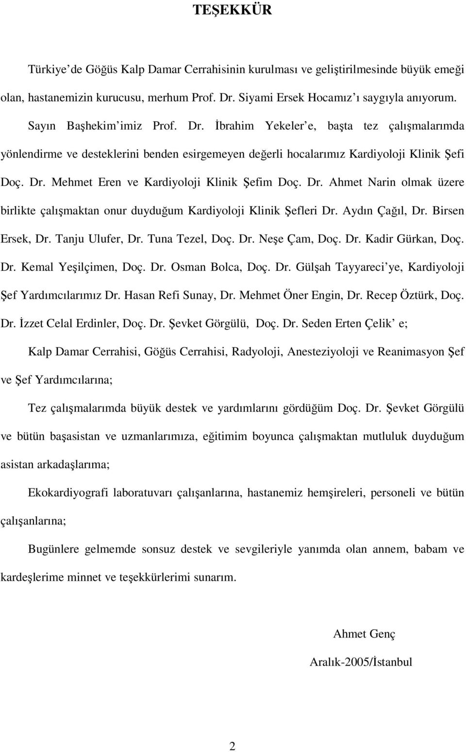 Dr. Ahmet Narin olmak üzere birlikte çalışmaktan onur duyduğum Kardiyoloji Klinik Şefleri Dr. Aydın Çağıl, Dr. Birsen Ersek, Dr. Tanju Ulufer, Dr. Tuna Tezel, Doç. Dr. Neşe Çam, Doç. Dr. Kadir Gürkan, Doç.