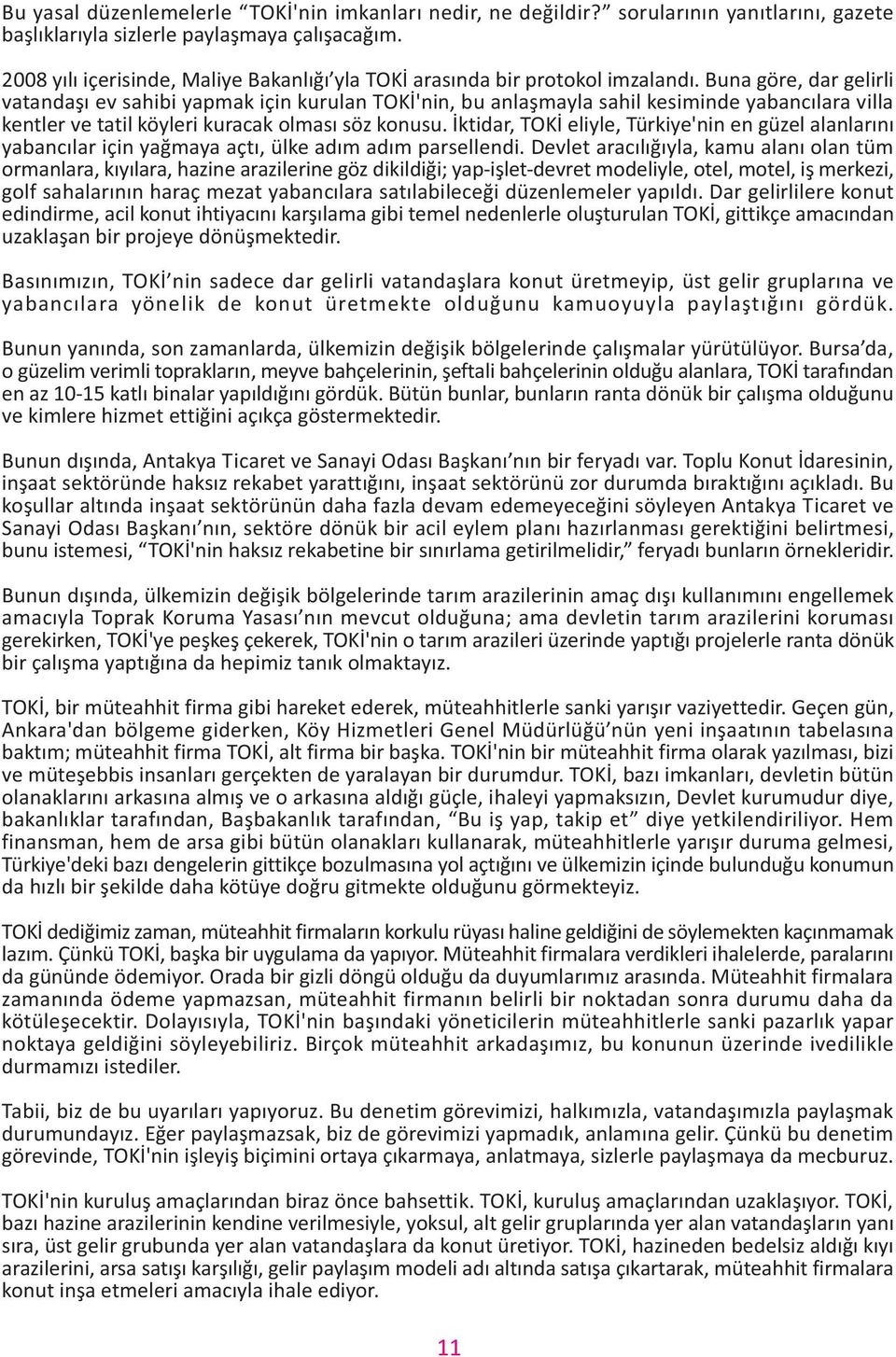 Buna göre, dar gelirli vatandaþý ev sahibi yapmak için kurulan TOKÝ'nin, bu anlaþmayla sahil kesiminde yabancýlara villa kentler ve tatil köyleri kuracak olmasý söz konusu.